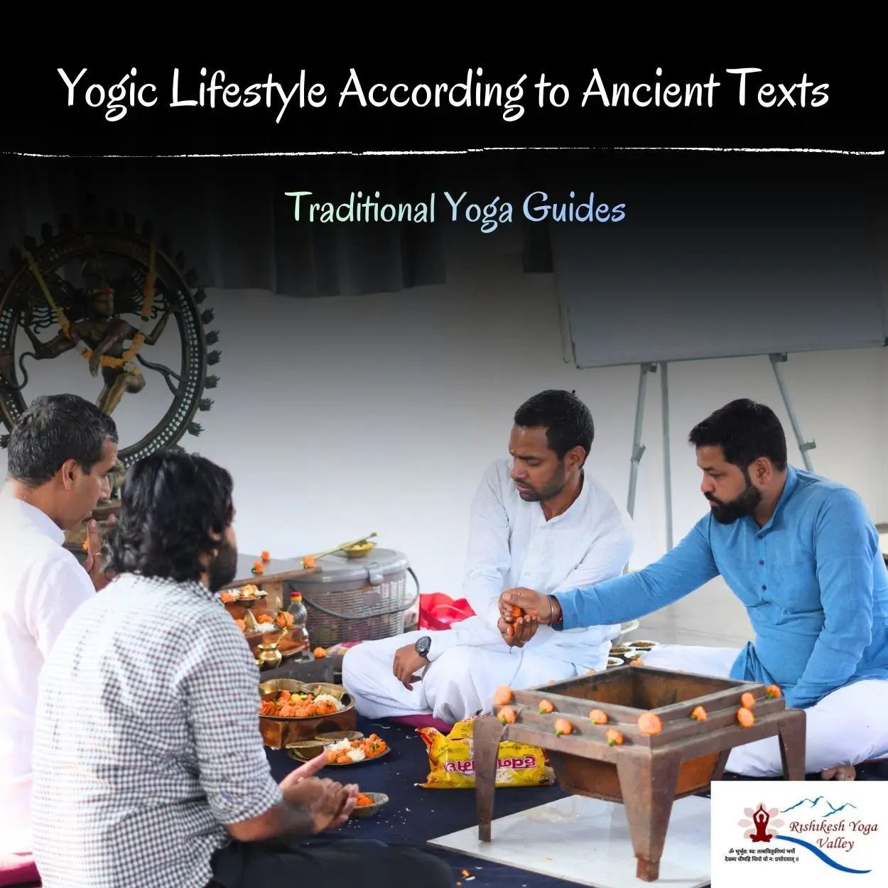 A group of practitioners and teachers participating in a sacred fire ceremony (Havan), a core ritual of a traditional yogic lifestyle. They are seated on the floor around a ceremonial fire pit with offerings, under a header that reads "Yogic Lifestyle According to Ancient Texts." A Nataraja statue is visible in the background along with the Rishikesh Yoga Valley logo.